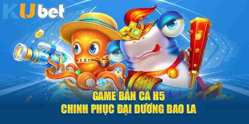 Giới thiệu về game săn bắn cá H5 đỉnh cao tại kubet