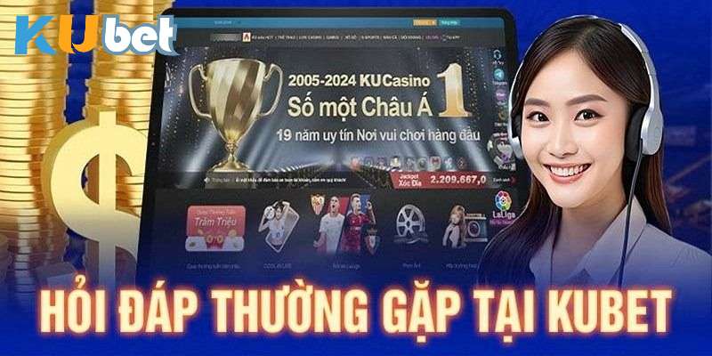 Các câu hỏi thường gặp về kubet của người mới