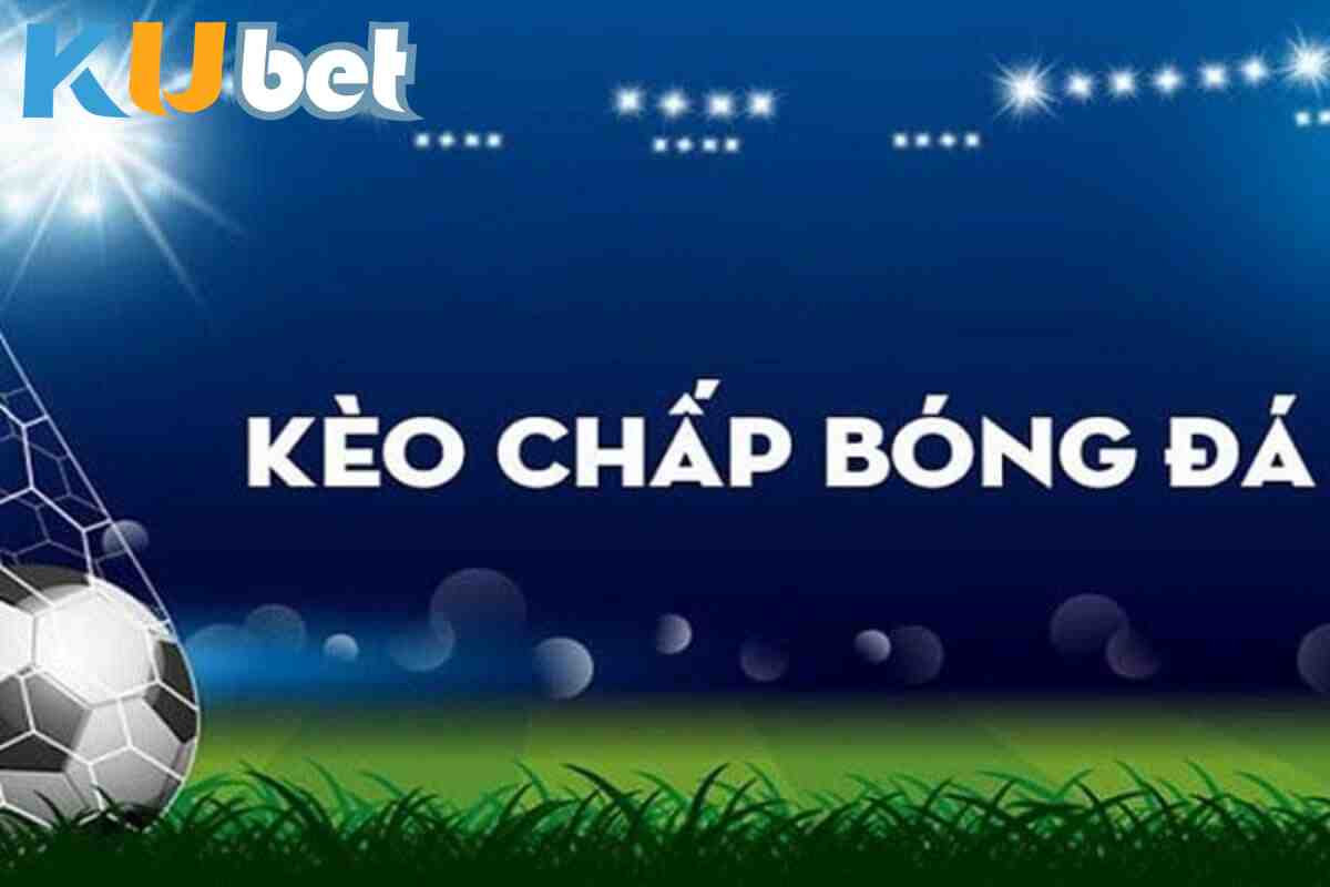 Giới thiệu về đánh kèo chấp đỉnh cao tại kubet