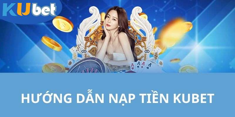 Đôi điều về nạp tiền kubet 