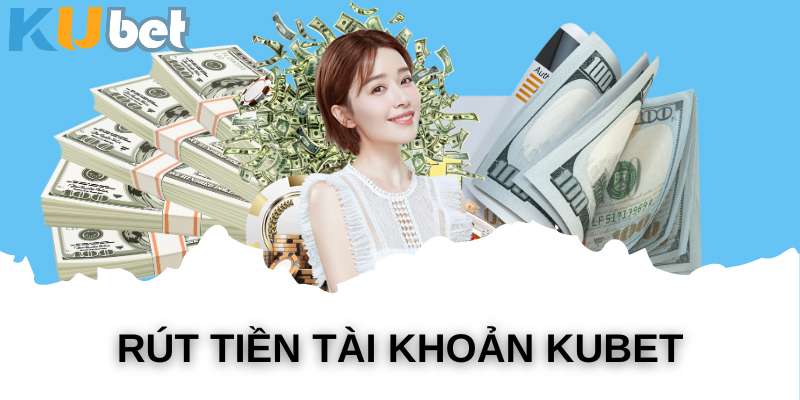 Hướng dẫn quy trình rút tiền kubet ai cũng thực hiện dễ dàng