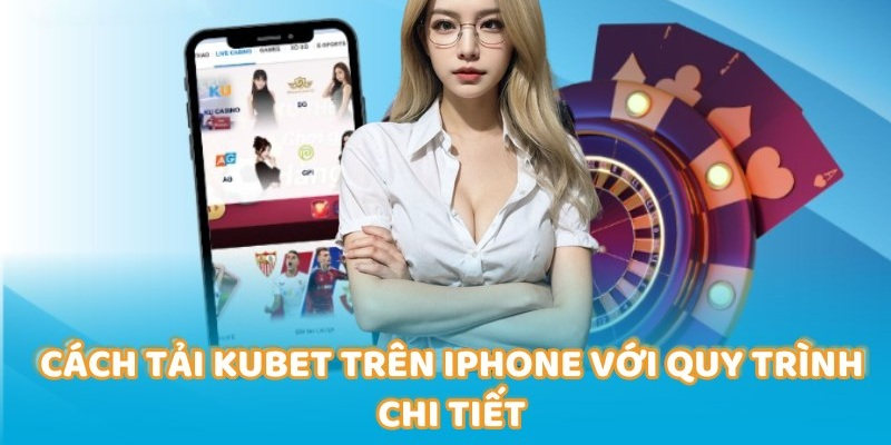Hướng Dẫn Tải App KUBET Cho Android & IOS Chi Tiết Nhất