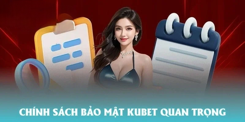 Chính Sách Bảo Mật Kubet Mới Nhất 2025 Đảm Bảo An Toàn
