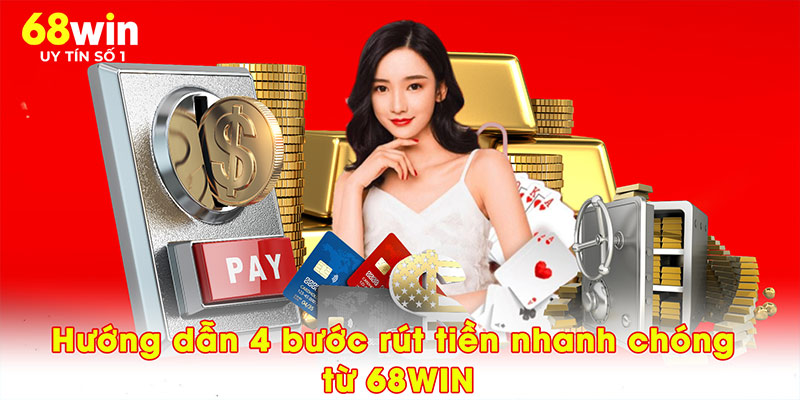 hướng dẫn 4 bước rút tiền 68win nhanh chóng